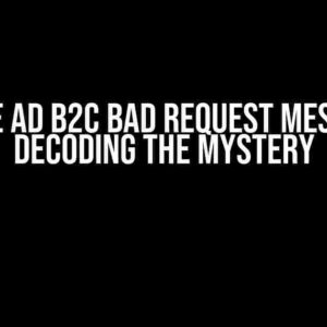 Azure AD B2C Bad Request Message: Decoding the Mystery