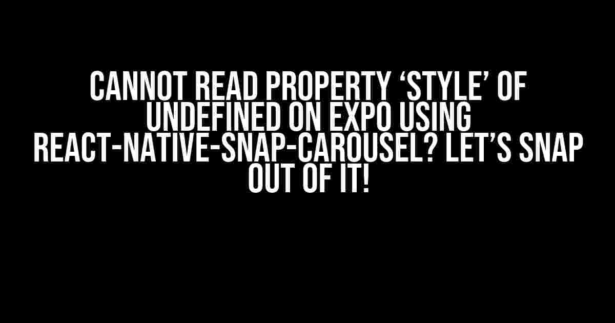 Cannot read property ‘style’ of undefined on Expo using react-native-snap-carousel? Let’s Snap Out of It!