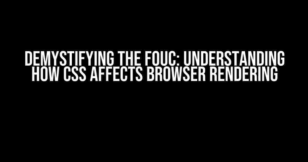 Demystifying the FOUC: Understanding How CSS Affects Browser Rendering