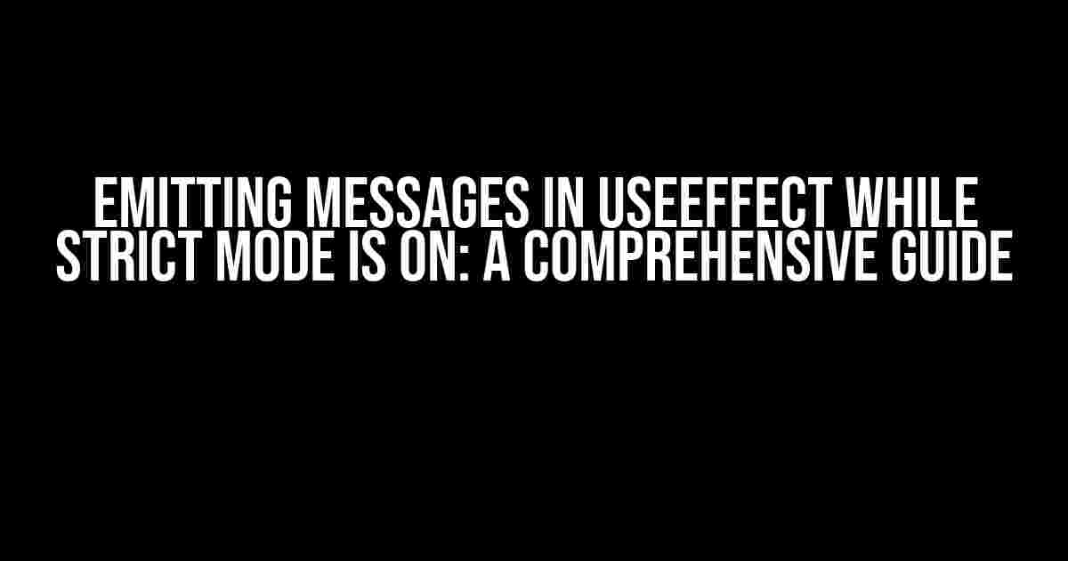 Emitting Messages in useEffect While Strict Mode Is On: A Comprehensive Guide