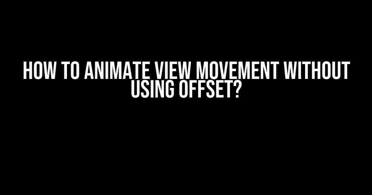 How to Animate View Movement Without Using Offset?