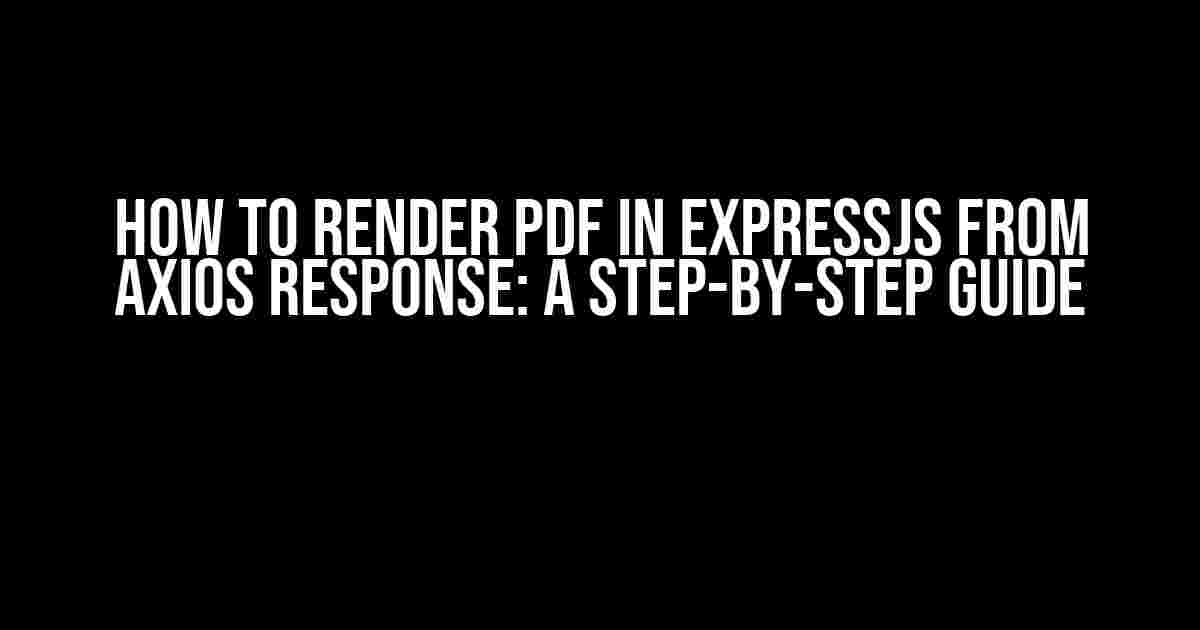 How to Render PDF in ExpressJS from Axios Response: A Step-by-Step Guide