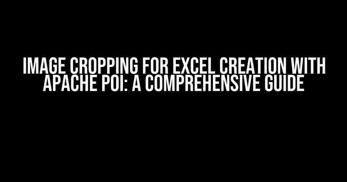 Image Cropping for Excel Creation with Apache POI: A Comprehensive Guide