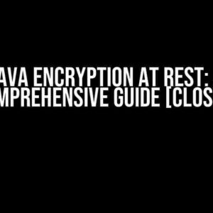 Java Encryption at Rest: A Comprehensive Guide [Closed]