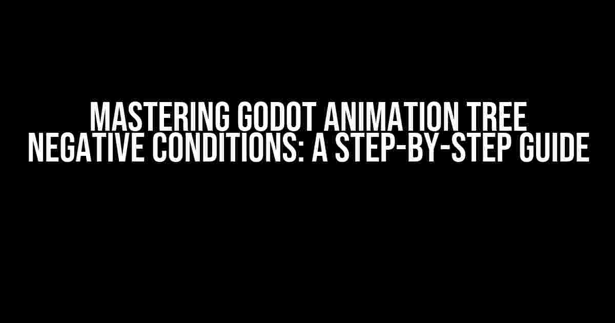 Mastering Godot Animation Tree Negative Conditions: A Step-by-Step Guide