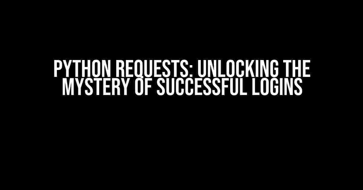 Python Requests: Unlocking the Mystery of Successful Logins