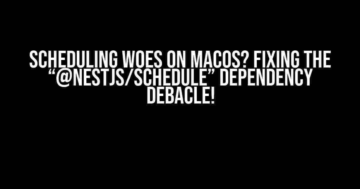 Scheduling Woes on macOS? Fixing the “@nestjs/schedule” Dependency Debacle!