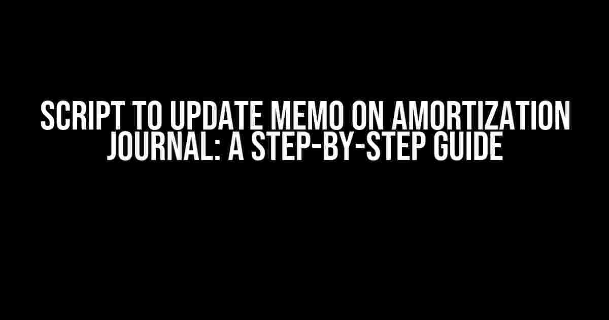 Script to Update Memo on Amortization Journal: A Step-by-Step Guide