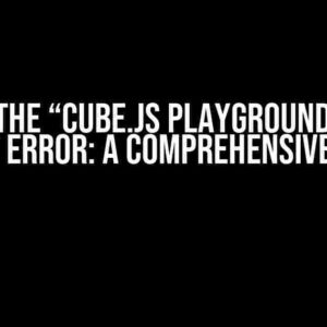 Solving the “Cube.js Playground: Cannot GET /” Error: A Comprehensive Guide