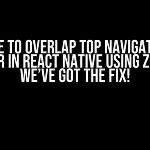 Unable to Overlap Top Navigation on Header in React Native using zIndex? We’ve Got the Fix!