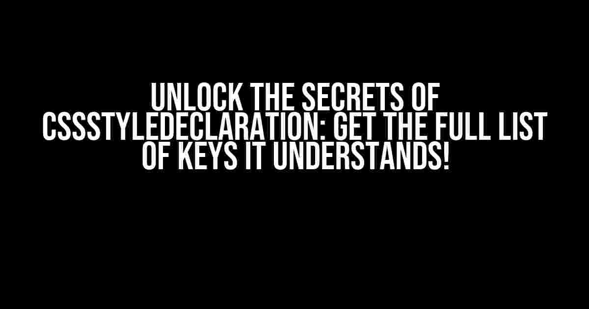 Unlock the Secrets of CSSStyleDeclaration: Get the Full List of Keys it Understands!