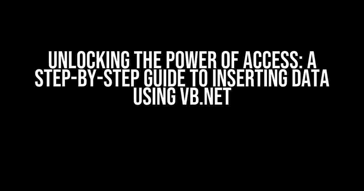 Unlocking the Power of Access: A Step-by-Step Guide to Inserting Data using VB.NET